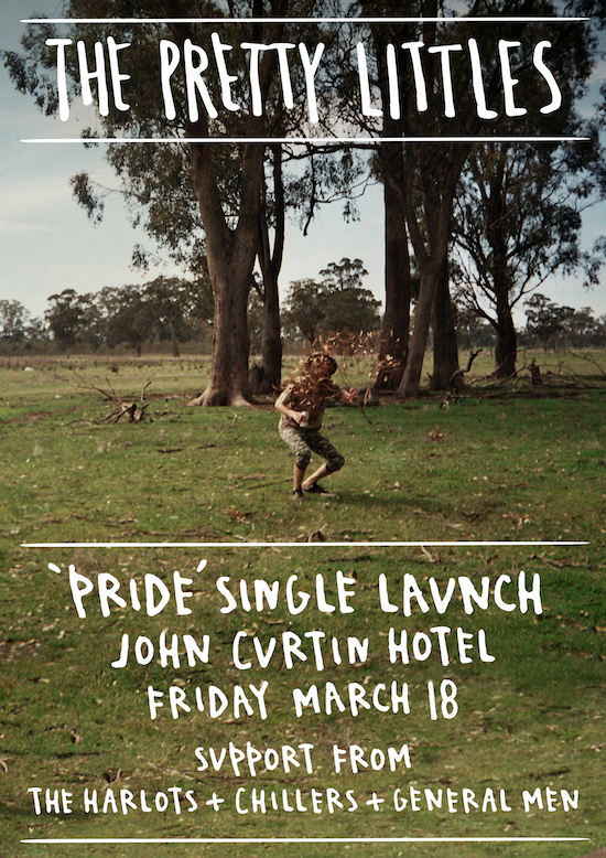 THE PRETTY LITTLES - 'PRIDE' SINGLE LAUNCH  FRIDAY MARCH 18 The John Curtin Hotel, Melbourne With support from Harlots, Chillers & General Me